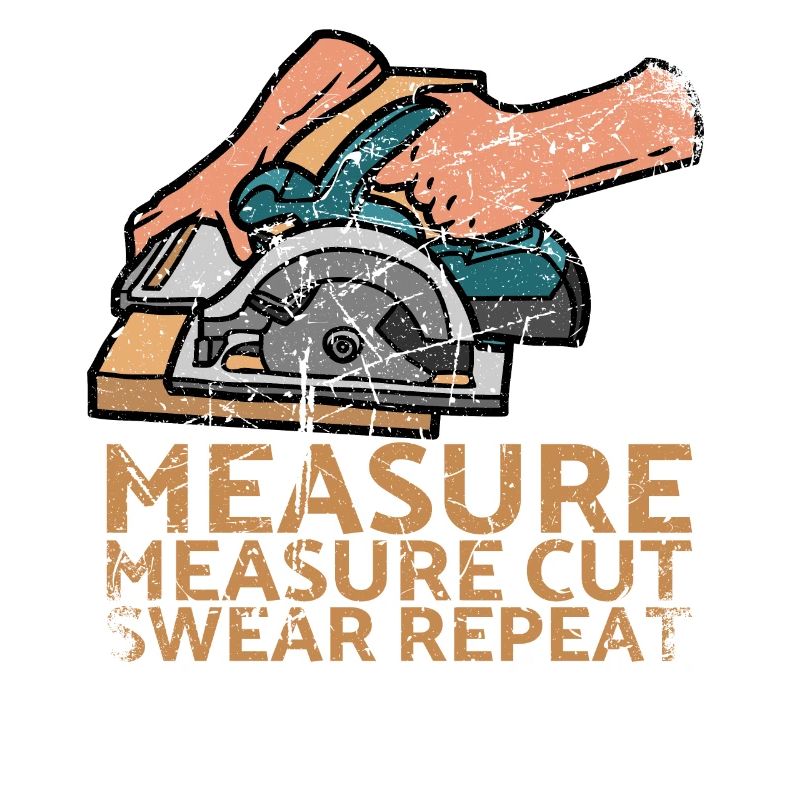 Measure Measure Cut Swear Repeat For Carpenters