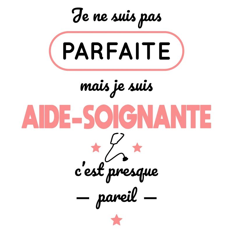 Pas parfaite mais je suis aide-soignante