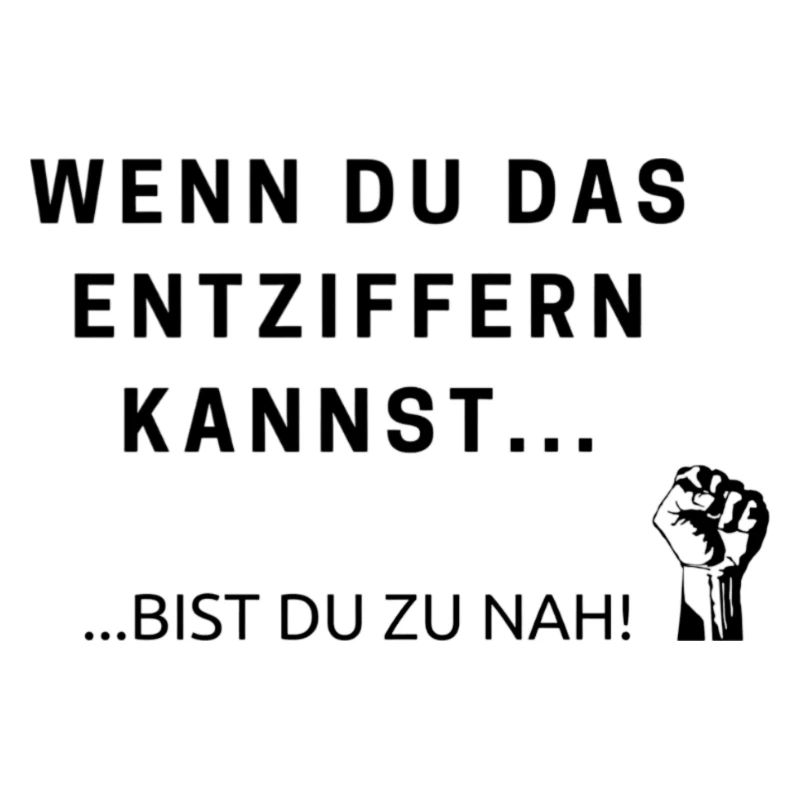 Wenn du das entziffern kannst, bist du zu nah!