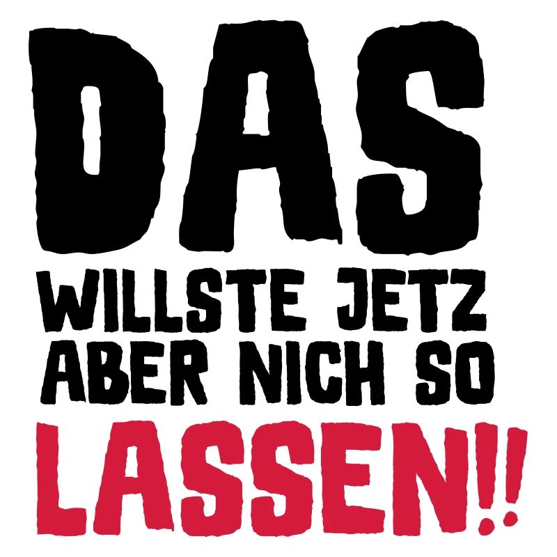 SPRUCH, DAS WILLSTE JETZ ABER NICH SO LASSEN!!
