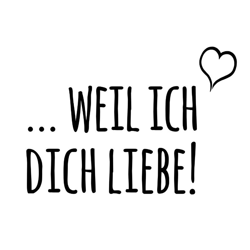 ... weil ich dich liebe!