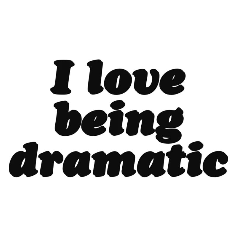I love being dramatic