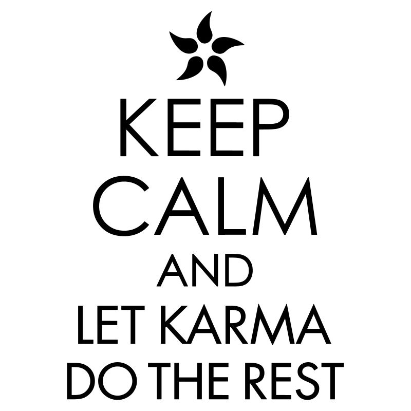 Keep Calm And Let Karma Do The Rest