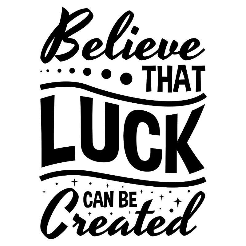 Believe That Luck Can Be Created Inspiration