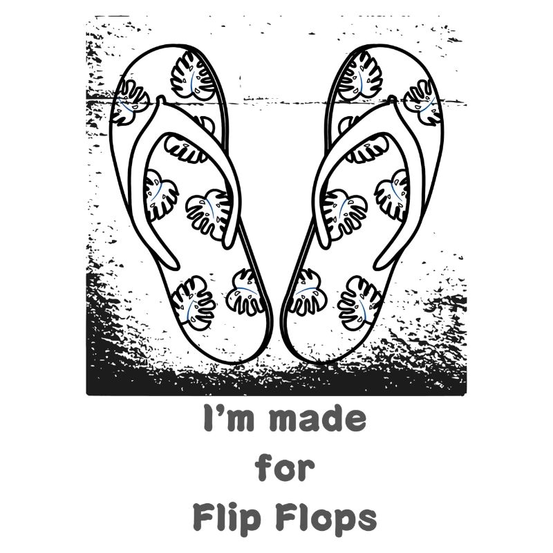 Vacation mood - I'm made for Flip Flops