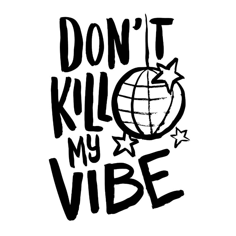 "Don't kill my vibe"