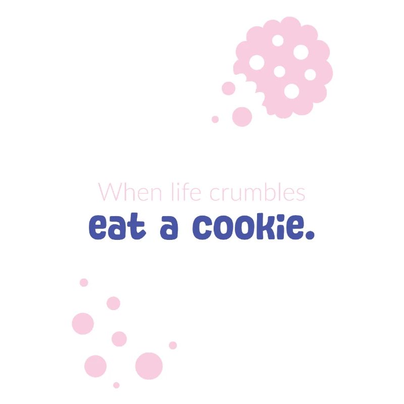 When life crumbles eat a cookie