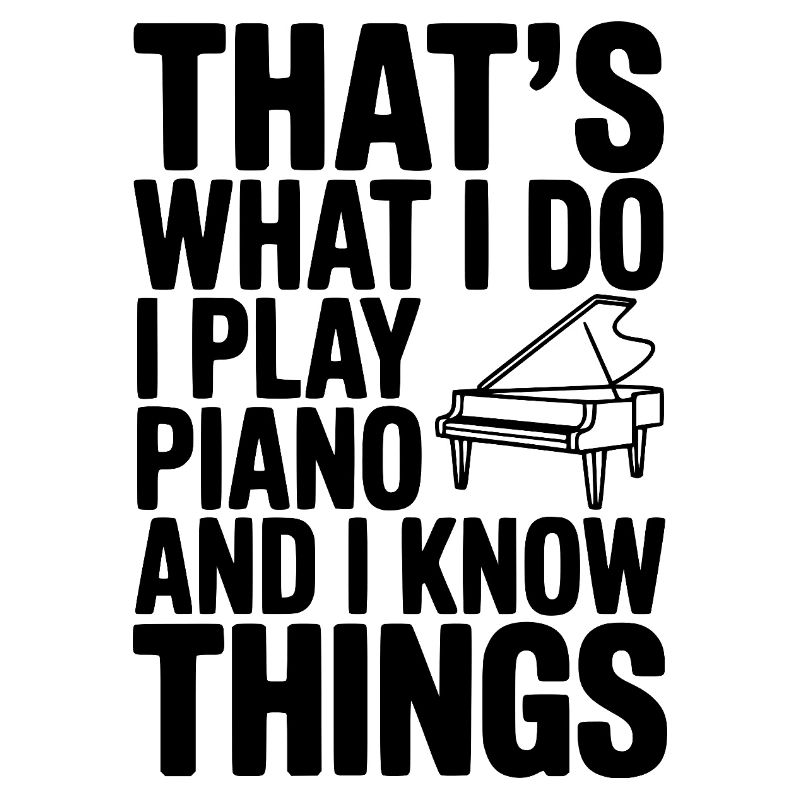 C’est ce que je fais, je joue du piano et je sais des choses
