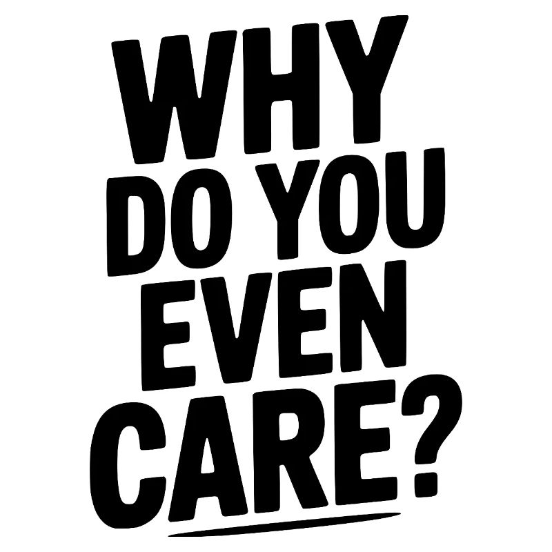 Why Do You Even Care?