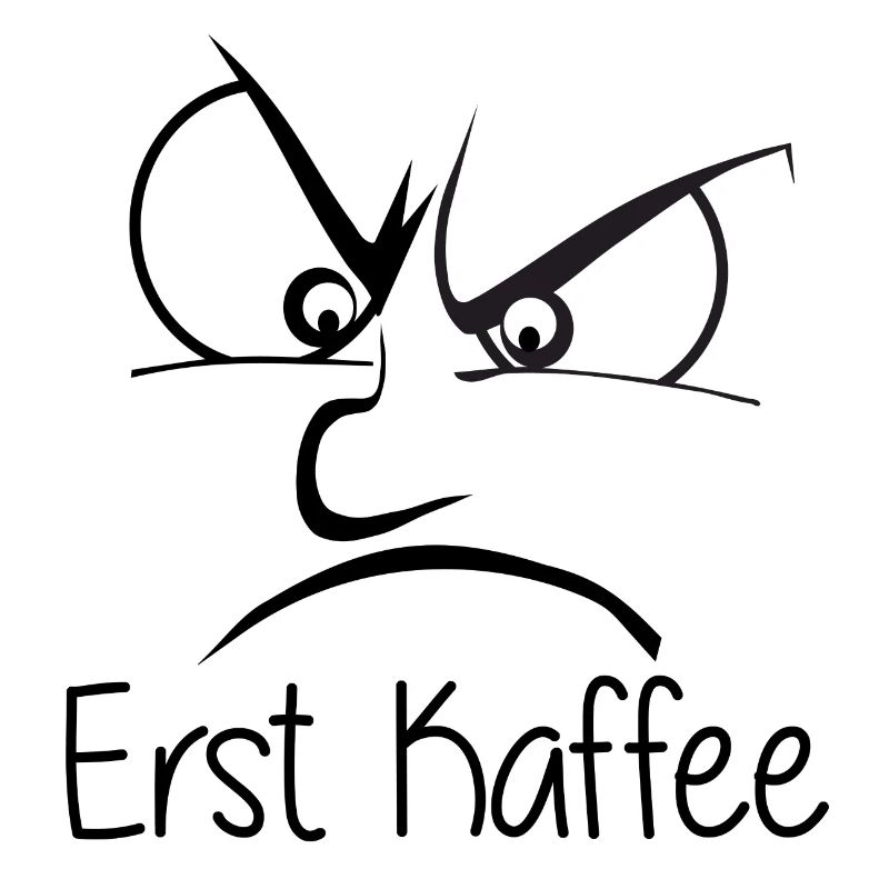 Kaffee / erst kaffee / morgenmuffel