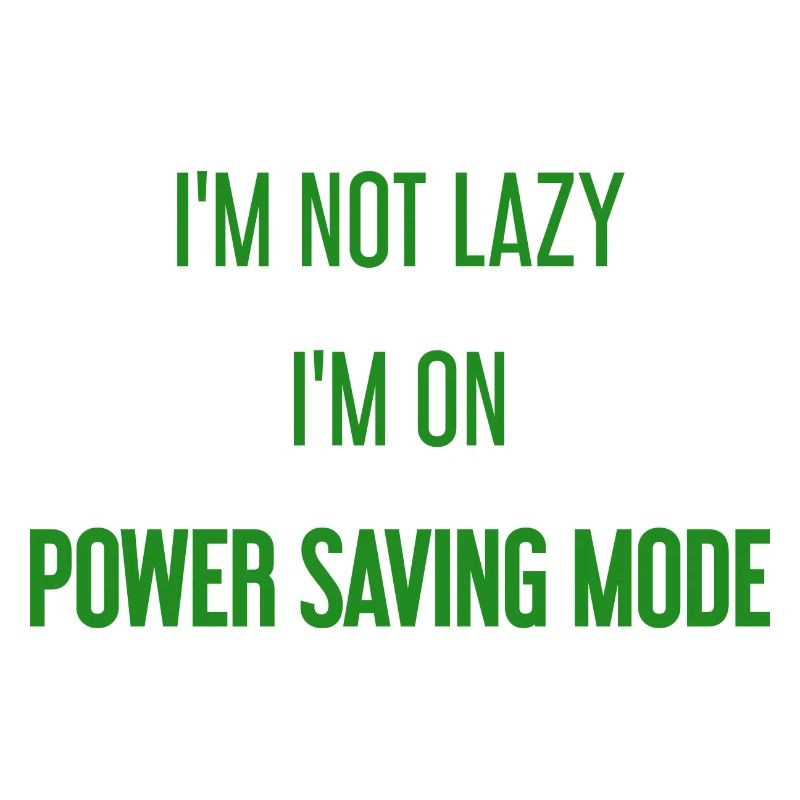 I'm not lazy, I'm in power saving mode!