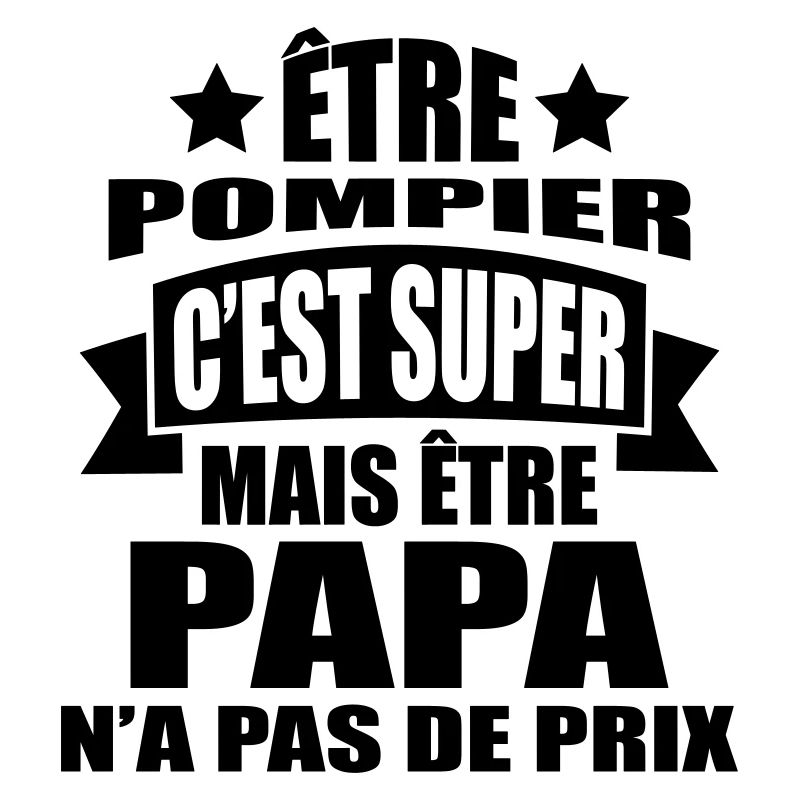 être pompier c'est super être papa pas de prix