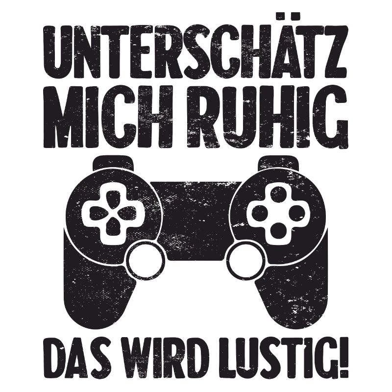 Unterschätz mich ruhig das wird lustig! Gaming