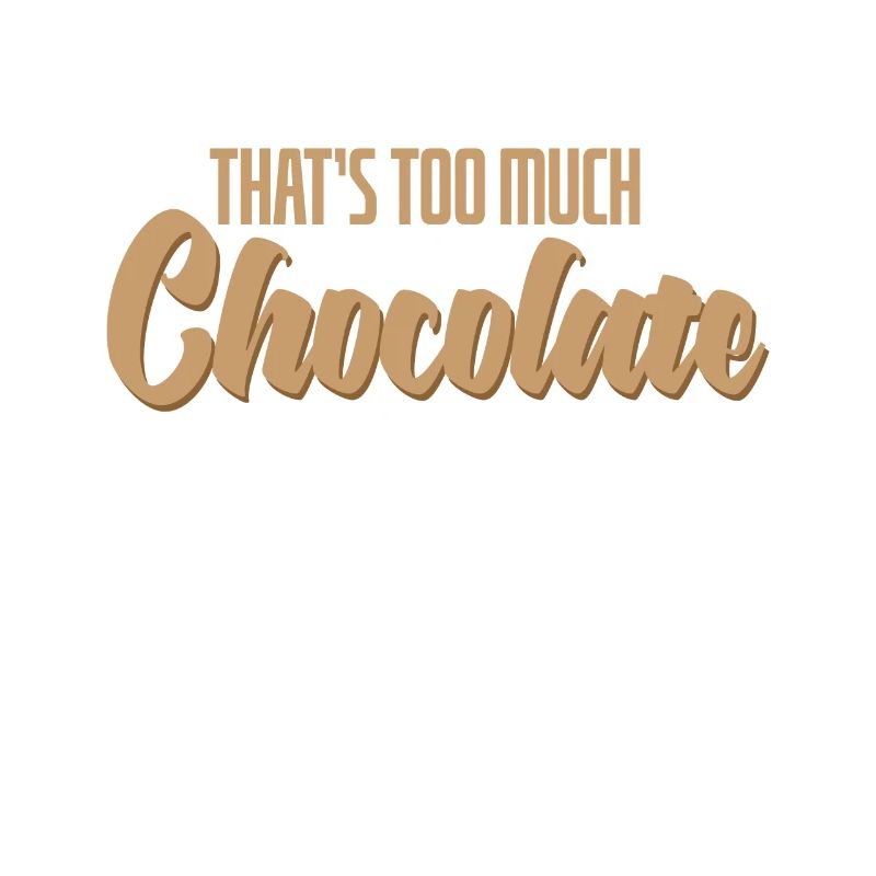 That's too much Chocolate