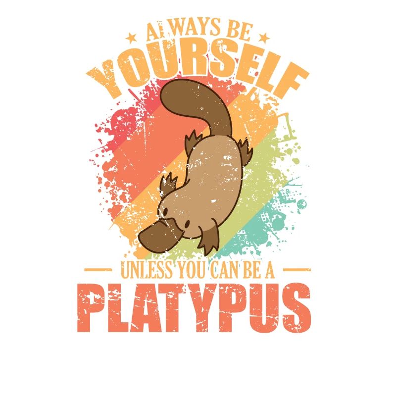 Always be Yourself unless you can be a Platypus