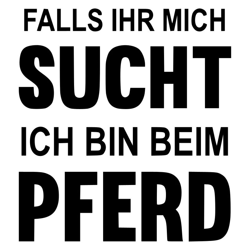 Falls Ihr mich sucht ich bin beim Pferd