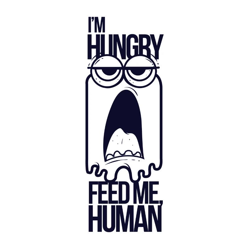 I am hungry feed me Human