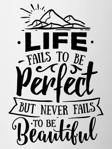 Life fails to be perfect