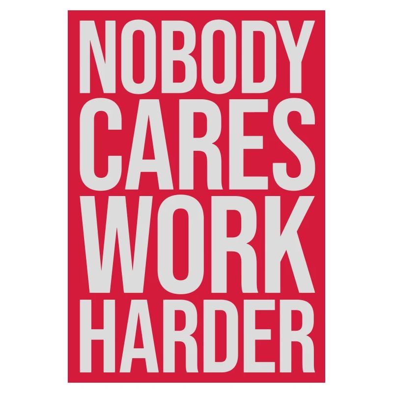 nobody cares work harder