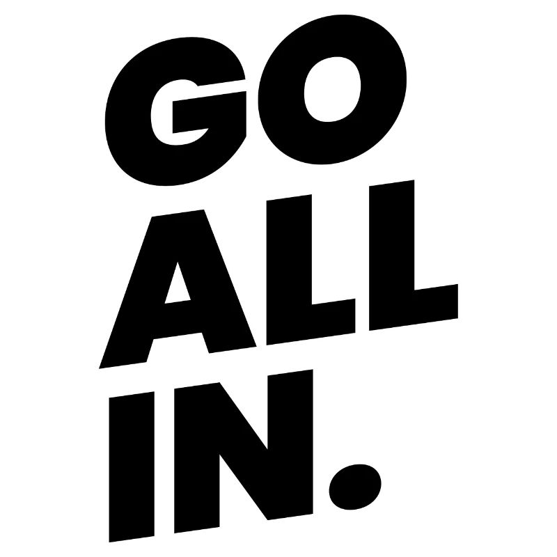 Go all in