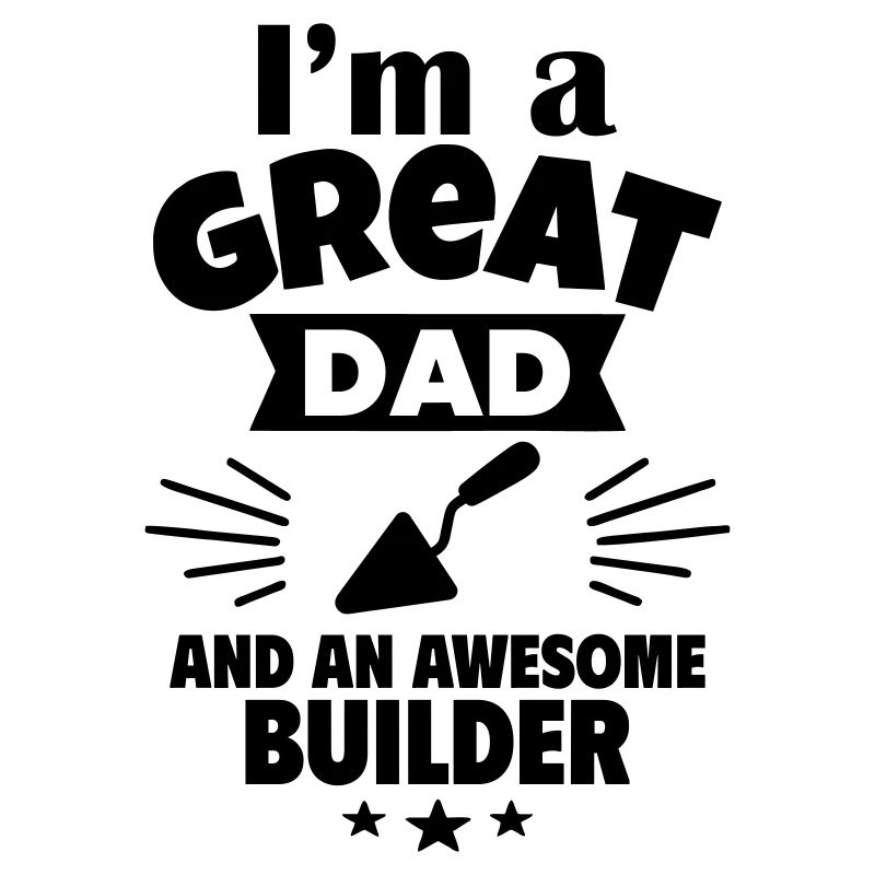 I'm a great dad and a strong mason