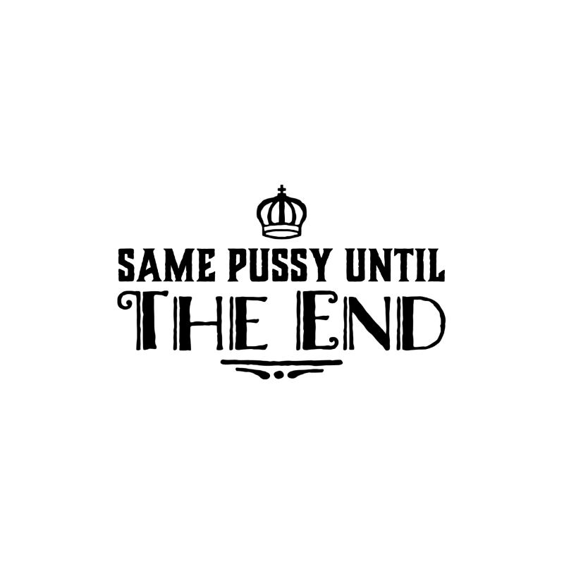 Same Pussy until the End - JGA Design
