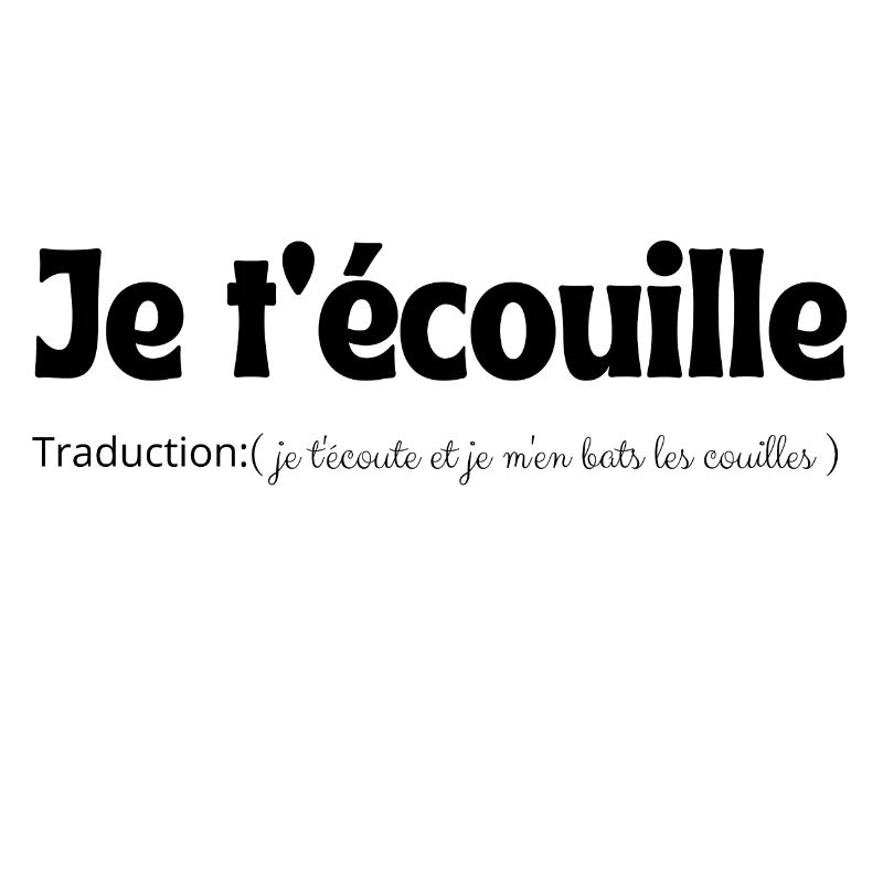 Je t écouille. Traduction: je t'écoute et je m'en.