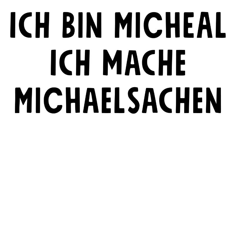 Ich bin Michael ich mache Michaelsachen