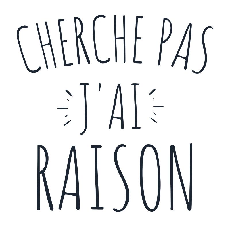 cherche pas j'ai raison