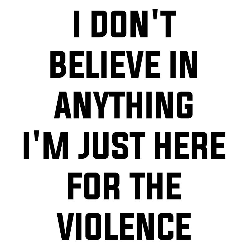 I'm just here for the violence Spruch