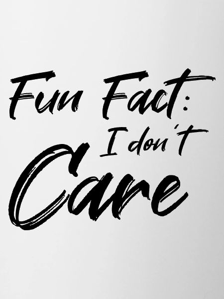 Fun Fact: I don't care