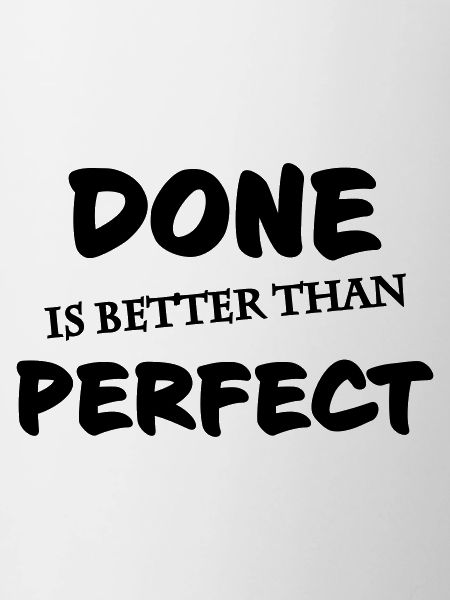 Done is better than perfect