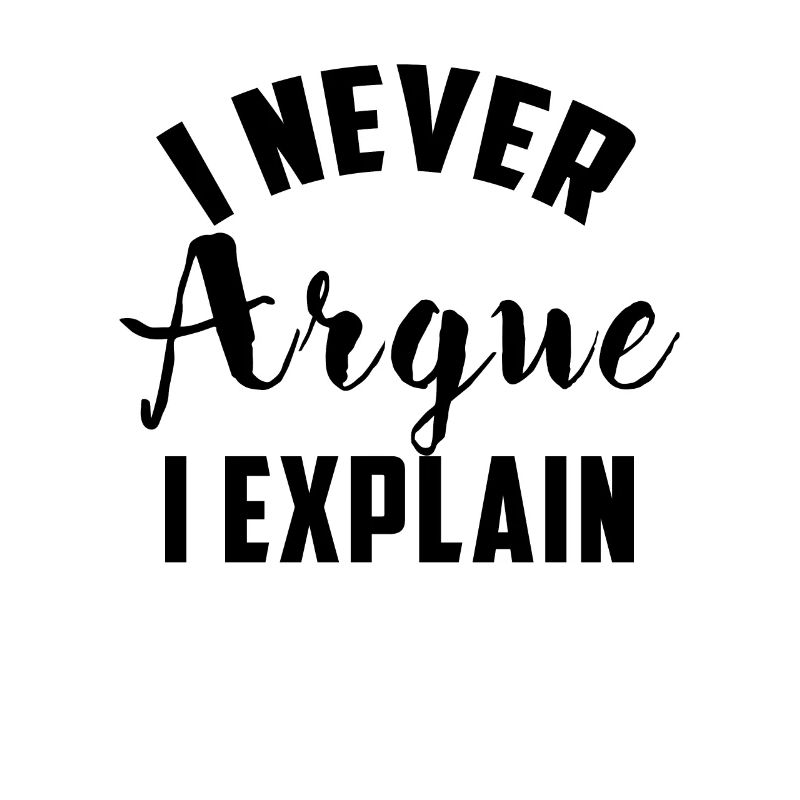 I Never Argue I Explain funny saying gift