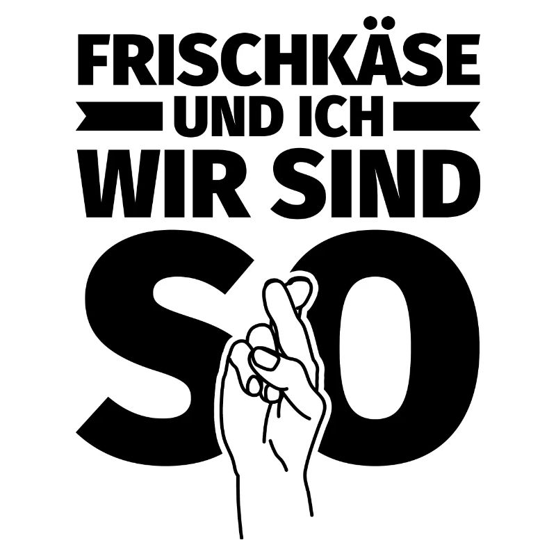 Frischkäse und ich wir sind so
