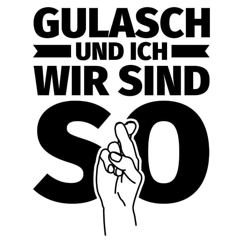 Gulasch und ich wir sind so