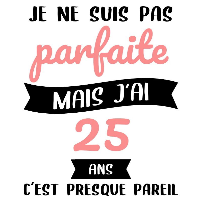 Anniversaire 25 ans - Pas parfaite mais 25 ans