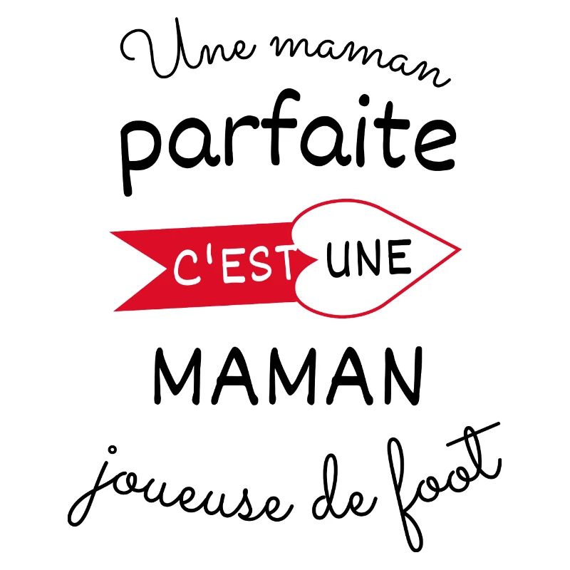 Une maman parfaite c est une maman joueuse de foot