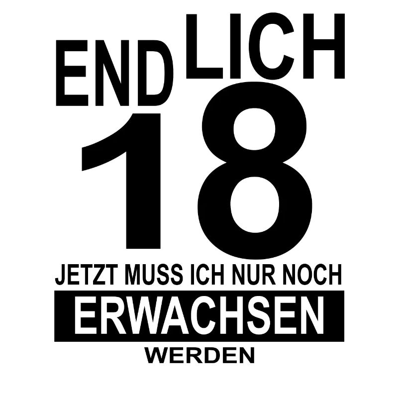 Endlich 18 jetzt muss ich nur noch erwachsen werde