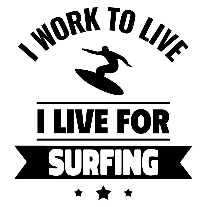 I work to live, I live for surfing