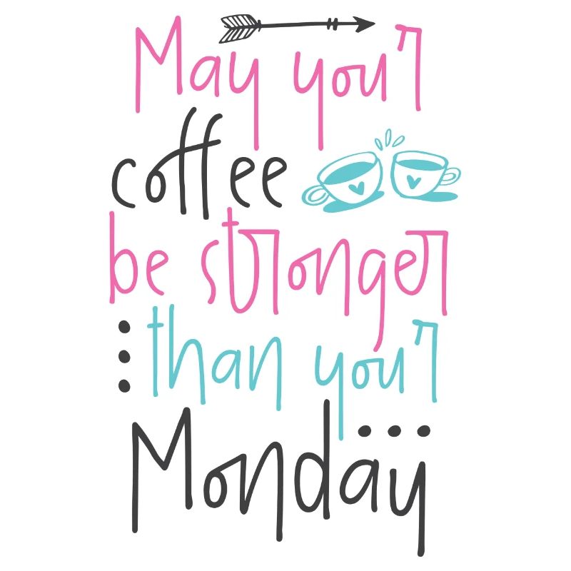MAY YOUR COFFEE BE STRONGER THAN YOUR MONDAY