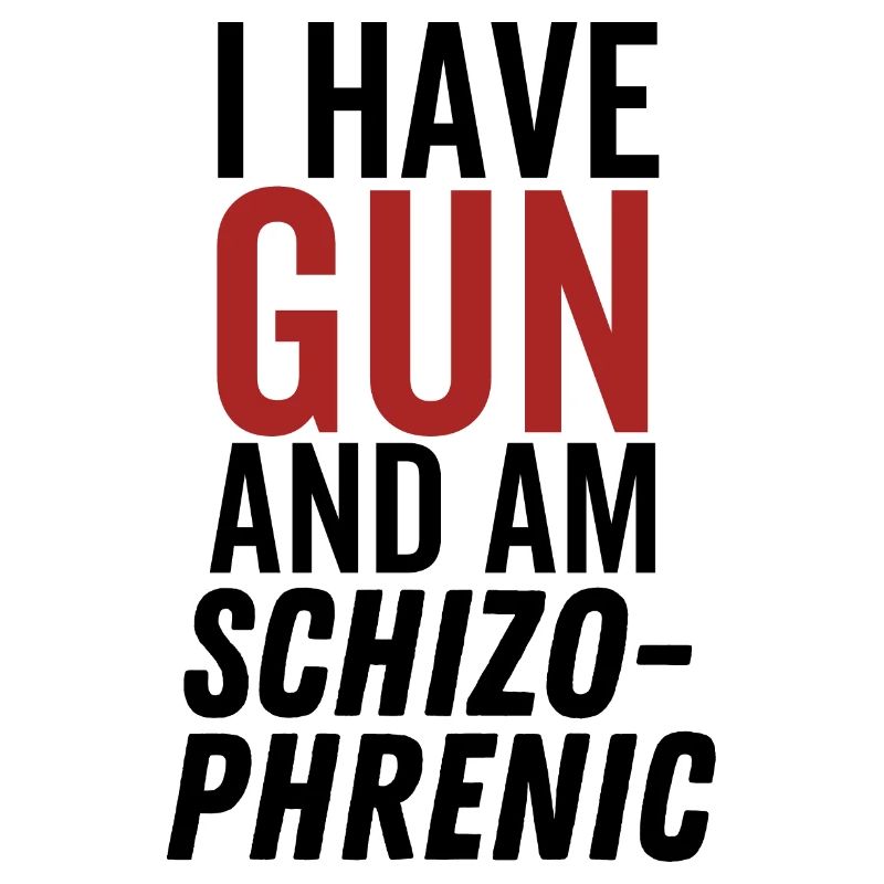 Ich habe eine Waffe und bin schizophren