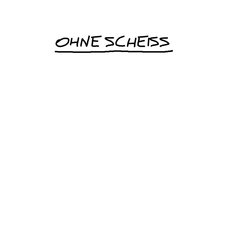 ohne scheiss
