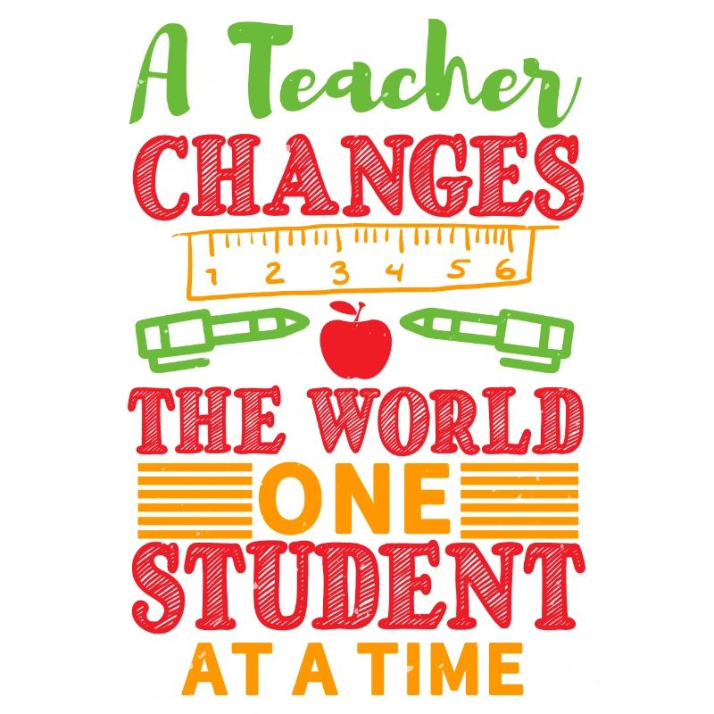 A TEACHER CHANGES THE WORLD ON STUDENT AT A TIME
