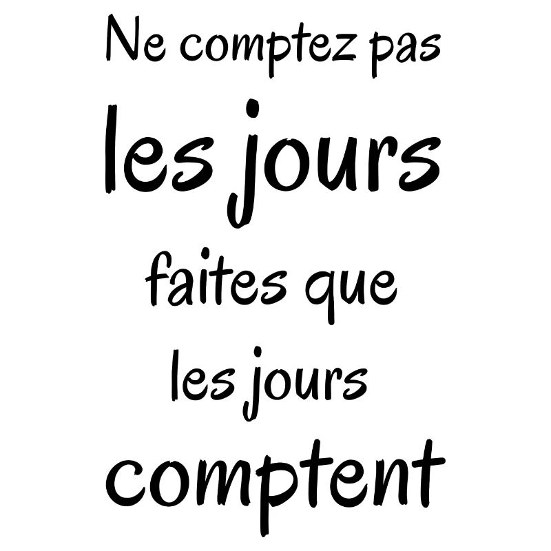 Ne comptez pas les jours. Phrase positive.