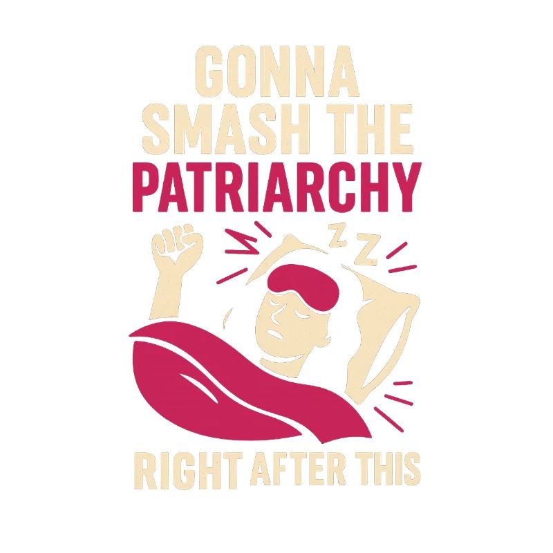 Going to smash the patriarchy... right after this nap