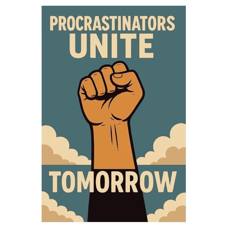 Procrastinators,Procrastinators Unite, Tomorrow