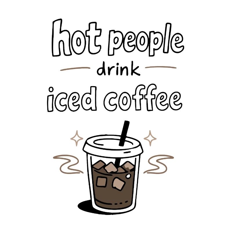 Hot People Drink Iced Coffee Statement