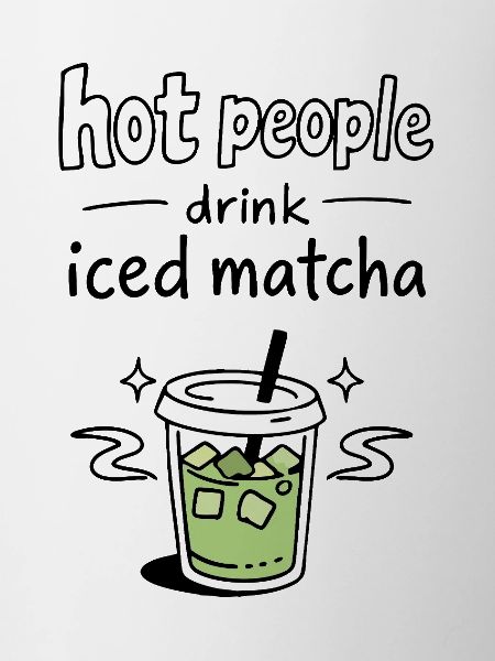 Hot People Drink Iced Matcha Statement