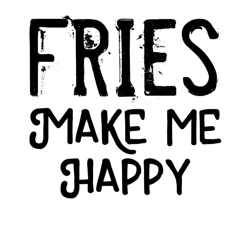 Fries make me happy
