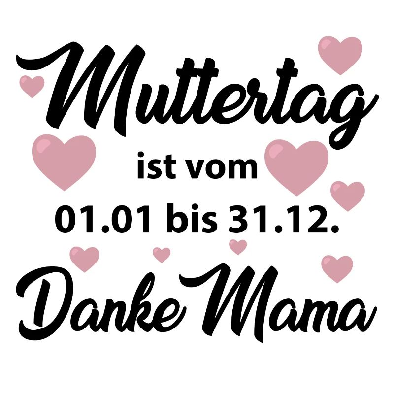 Muttertag ist vom 01.01 bis 31.12 Danke Mama Shirt